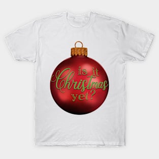 Is it Christmas Yet? T-Shirt